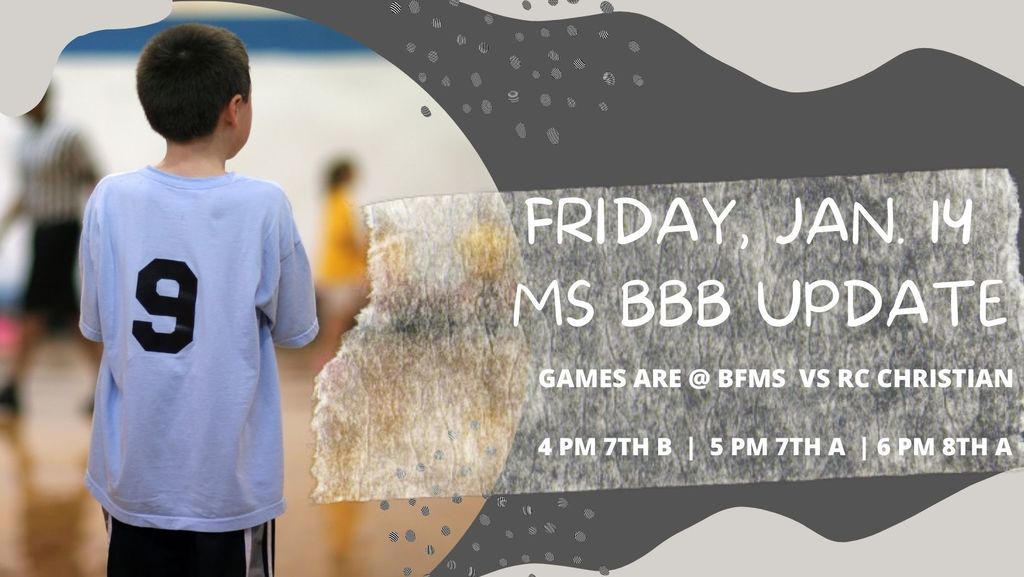 Friday, 1/14 MS BBB Update - 4 pm 7B, 5 pm 7A  and 6 pm 8A vs Rapid City Christian. Games are at BFMS