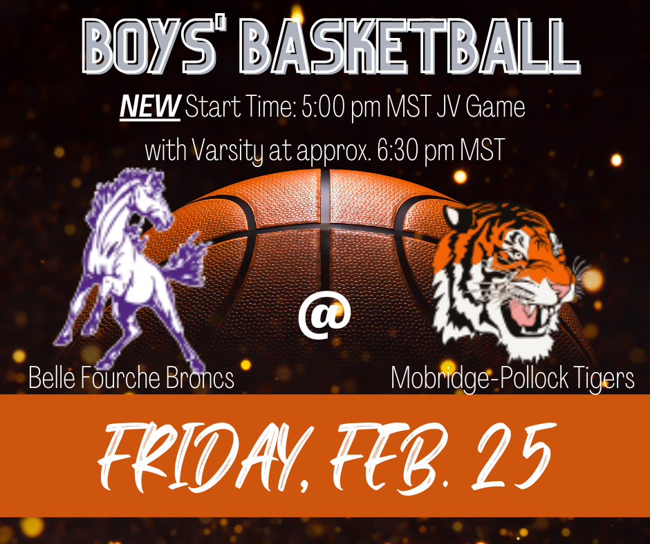 Fri, 2/25 Boys' Basketball - Belle Fourche Broncs @ Mobridge-Pollock Tigers - NEW Start Time: 5 pm MST JV Game with Varsity at approximately 6:30 pm