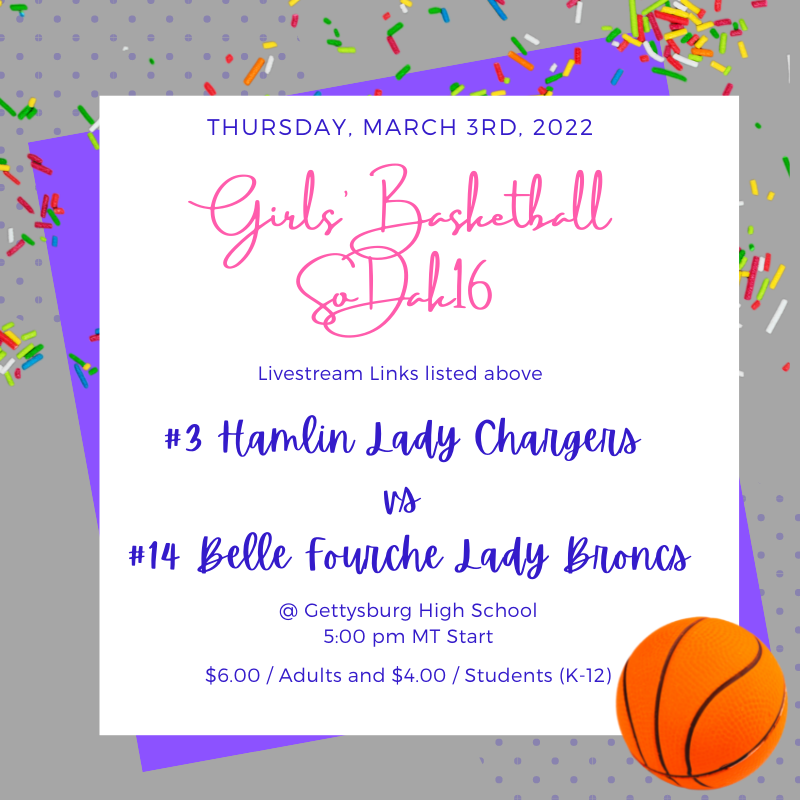 Thurs, 3/3/22 Girls' Basketball SoDak16, #3 Hamlin Lady Chargers vs #14 Belle Fourche Lady Broncs @ Gettysburg High School  5 pm MT Start, $6/Adults - $4/Students (K-12)