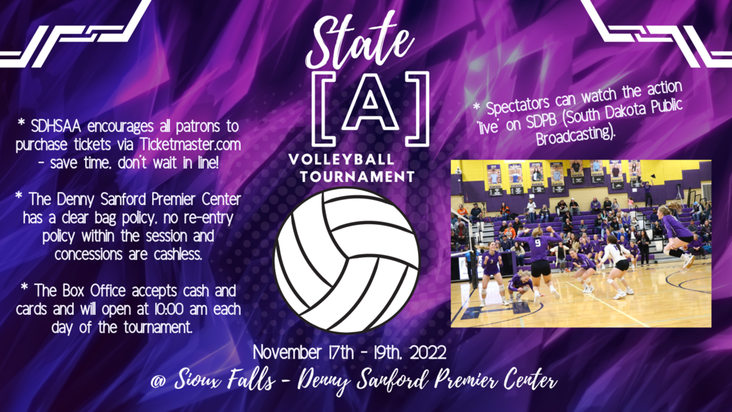 State A Volleyball Tournament, November 17-19, 2022 at Sioux Falls - Denny Sanford Premier Center, * SDHSAA encourages all patrons to purchase tickets via Ticketmaster.com - save time, don't wait in line!  * The Denny Sanford Premier Center has a clear bag policy, no re-entry policy within the session and concessions are cashless.  * The Box Office accepts cash and cards and will open at 10:00 am each day of the tournament. 