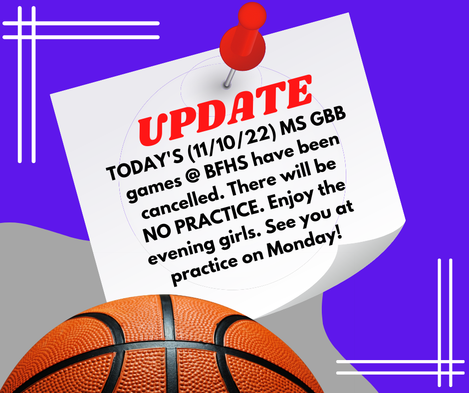 11/10 UPDATE TODAY'S (11/10/22) MS GBB games @ BFHS have been cancelled. There will be NO PRACTICE. Enjoy the evening girls. See you at practice on Monday!