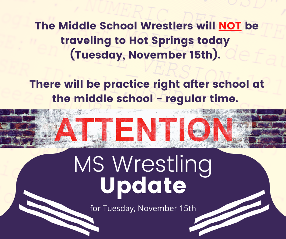 11/15 The MS Wrst team will not be traveling to Hot Springs today. There will be practice right after school  at the middle school - regular time. 
