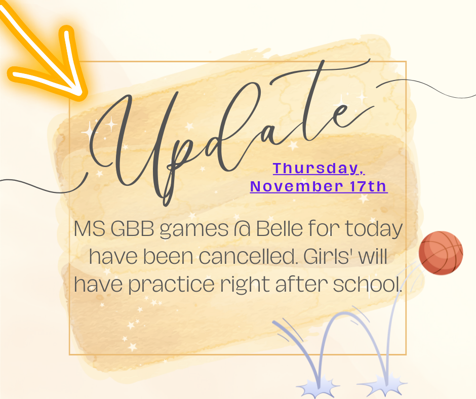 Update - Thurs, Nov. 17th - MS GBB games @ Belle for today have been cancelled. Girls' will have practice right after school. 
