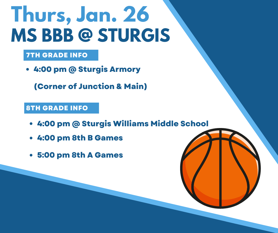 Thursday, Jan. 26th MS BBB @ Sturgis; 7th 4 pm @ Sturgis Armory; 8th B 4 pm Sturgis Williams MS; 8th A 5 pm Sturgis Williams MS
