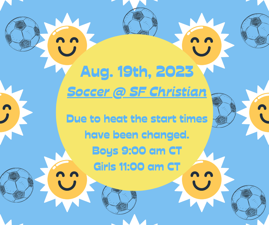 8/19/23 Soccer @ SF Christian - due to heat start times have changed - 9 am ct boys; 11 am ct girls