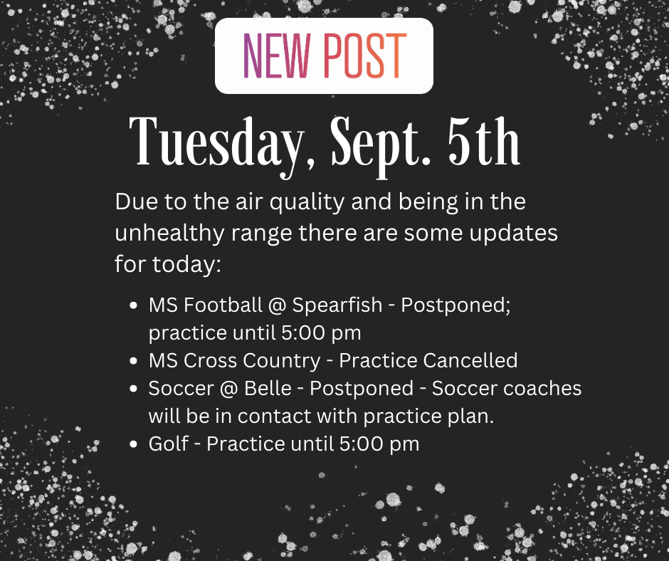 tuesday, 9/5 - Due to air quality and being in the unhealthy range there are some updates for today: MS FB  Practice to 5 pm, MS XC Practice Cancelled; Soccer @ Belle Postponed; Golf practice to 5 pm